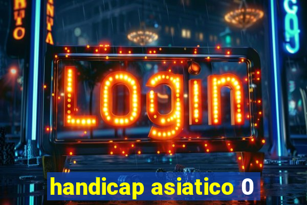 handicap asiatico 0